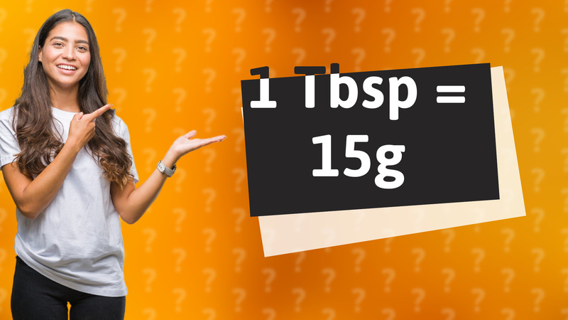 1 Tbsp = 15g