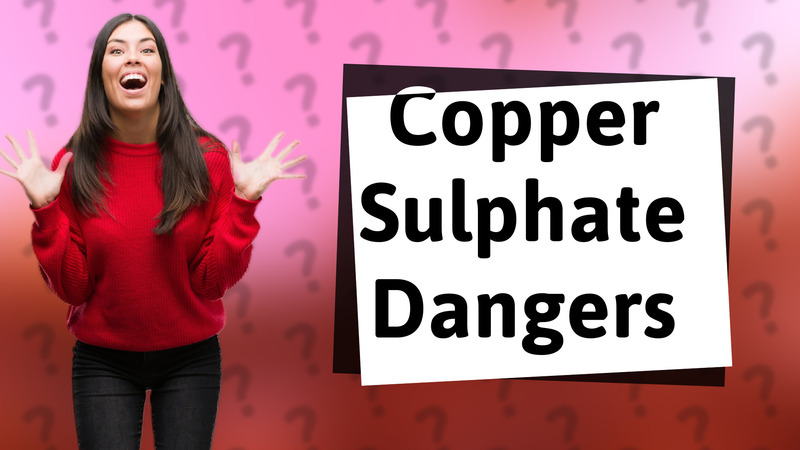Copper Sulphate Dangers