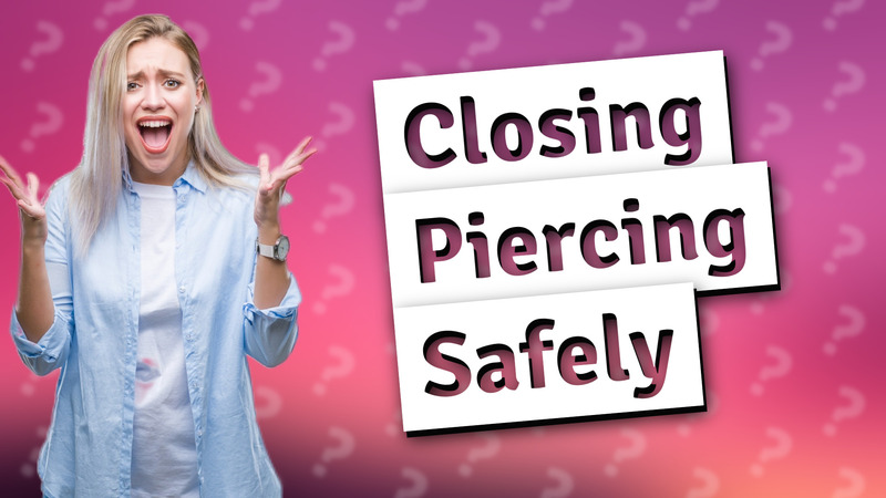 Closing Piercing Safely