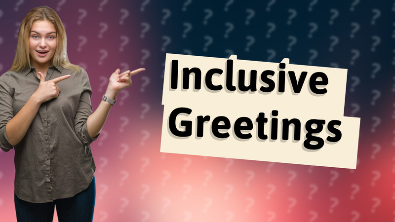 Inclusive Greetings