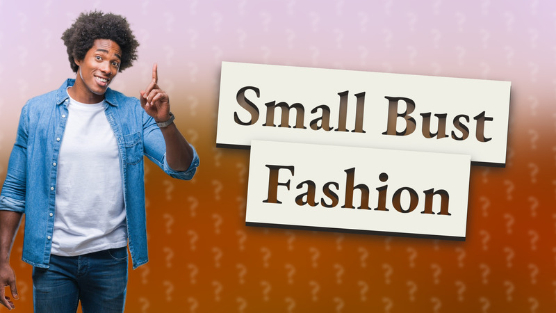 Small Bust Fashion
