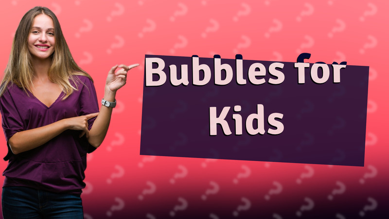 Bubbles for Kids
