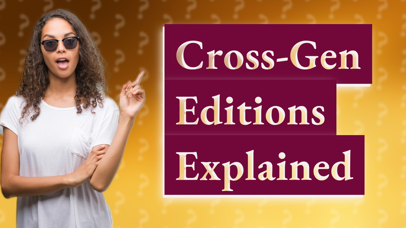 Cross-Gen Editions Explained