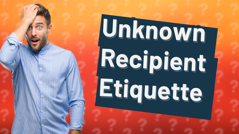 Unknown Recipient Etiquette