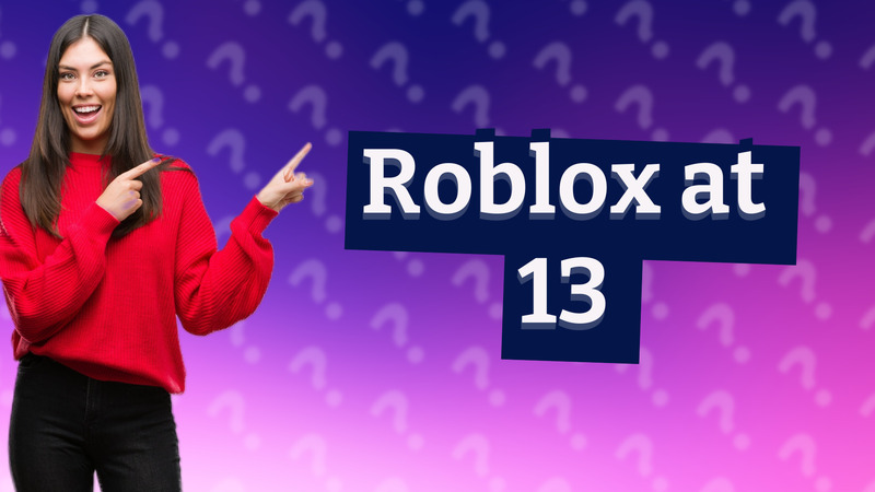 Roblox at 13