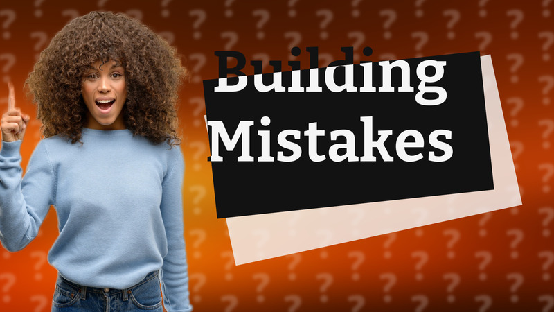 Building Mistakes