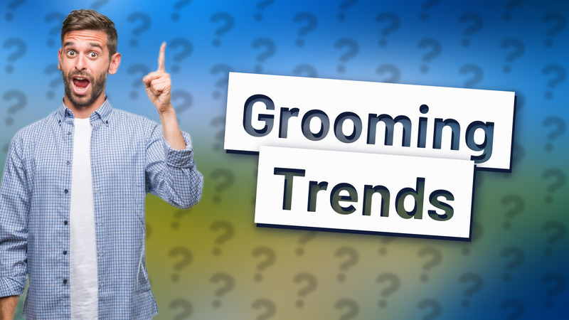 Grooming Trends