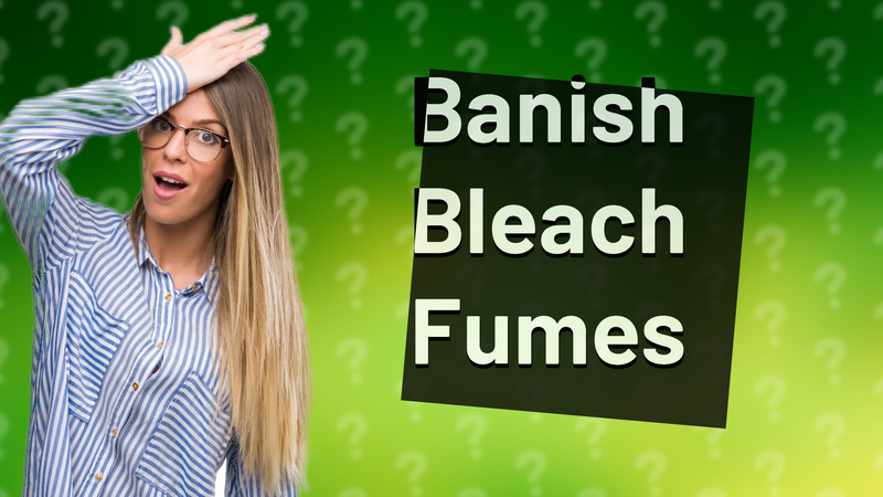 Banish Bleach Fumes