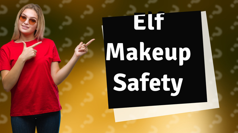 Elf Makeup Safety
