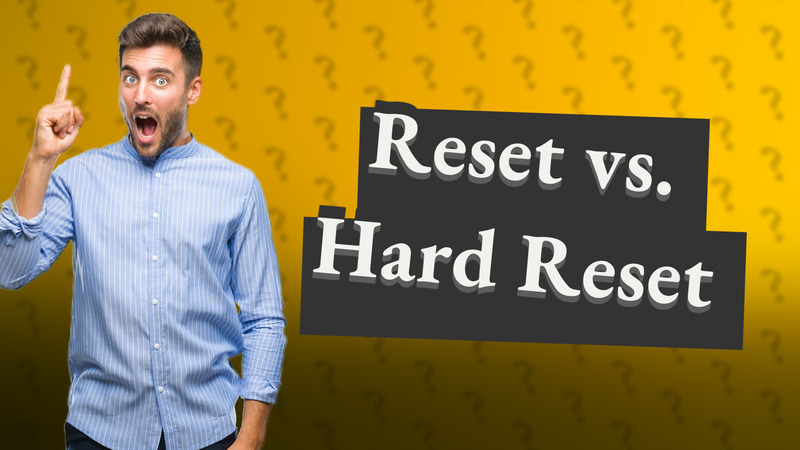 Reset vs. Hard Reset