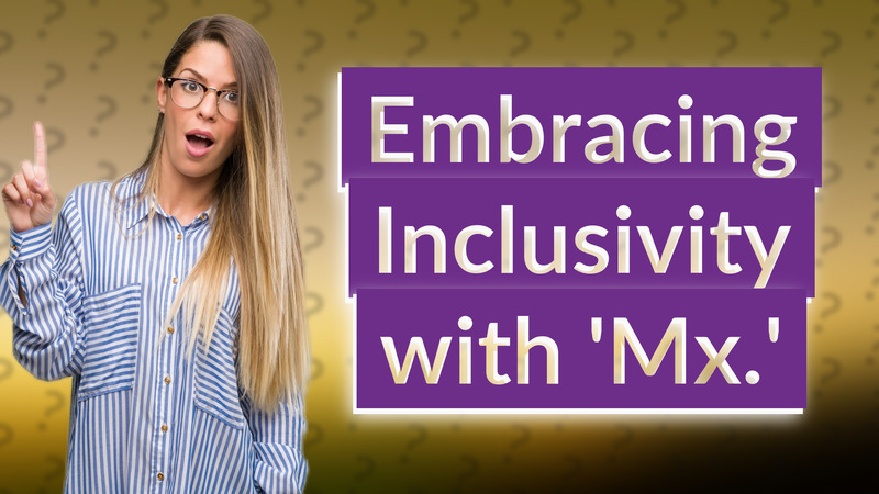 Embracing Inclusivity with 'Mx.'