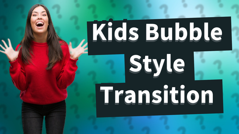Kids Bubble Style Transition