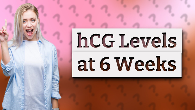 hCG Levels at 6 Weeks