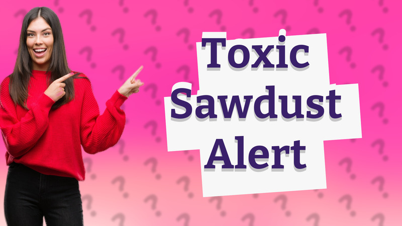 Toxic Sawdust Alert