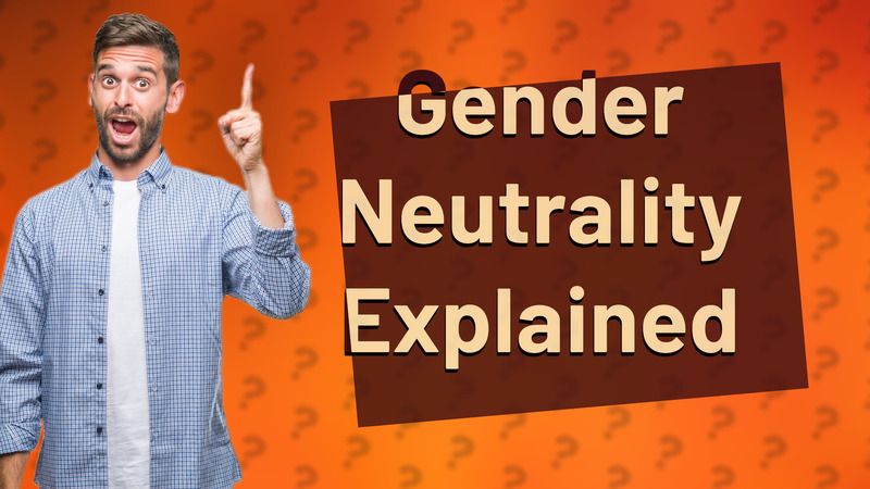 Gender Neutrality Explained