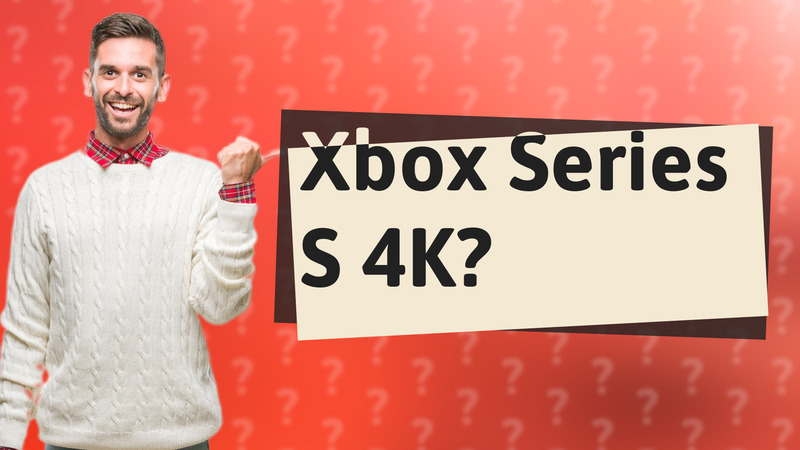 Xbox Series S 4K?