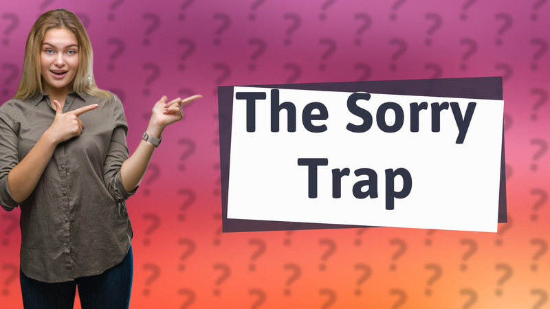 The Sorry Trap