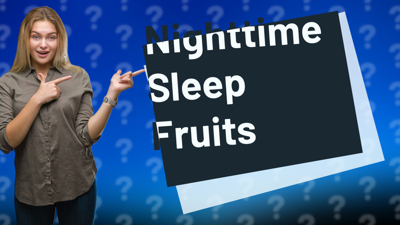 Nighttime Sleep Fruits