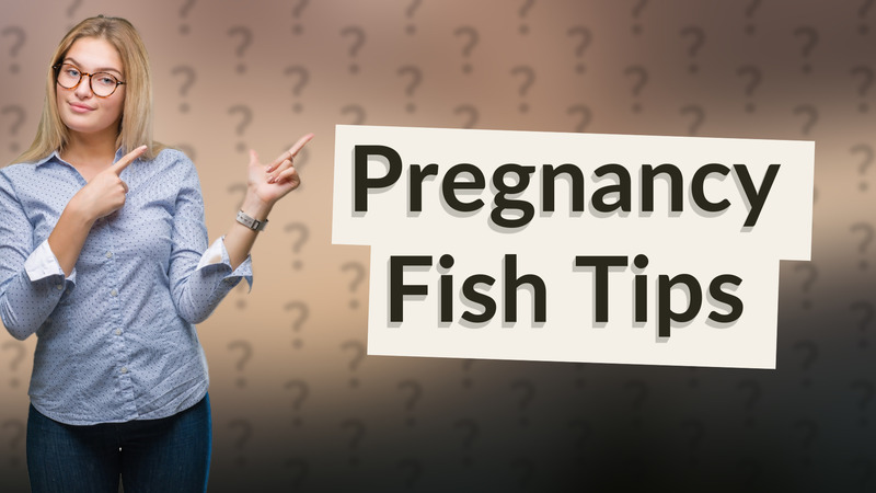 Pregnancy Fish Tips