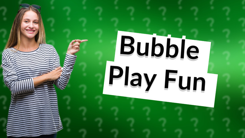 Bubble Play Fun