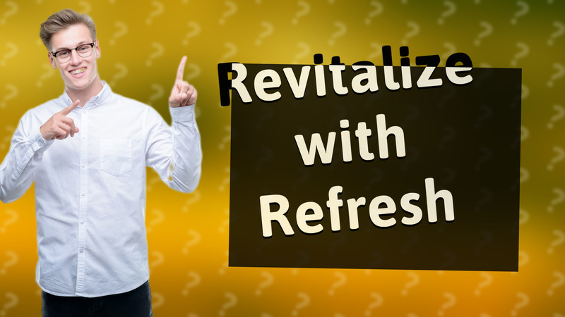 Revitalize with Refresh