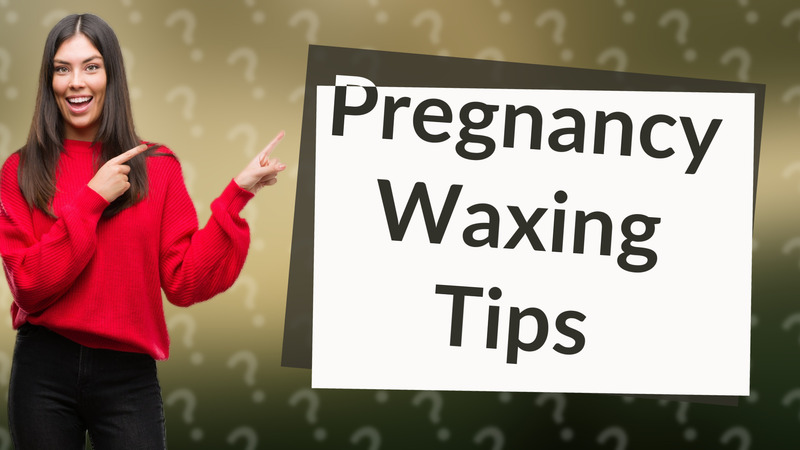 Pregnancy Waxing Tips