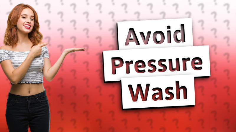 Avoid Pressure Wash