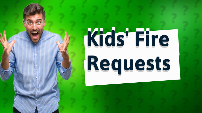 Kids' Fire Requests
