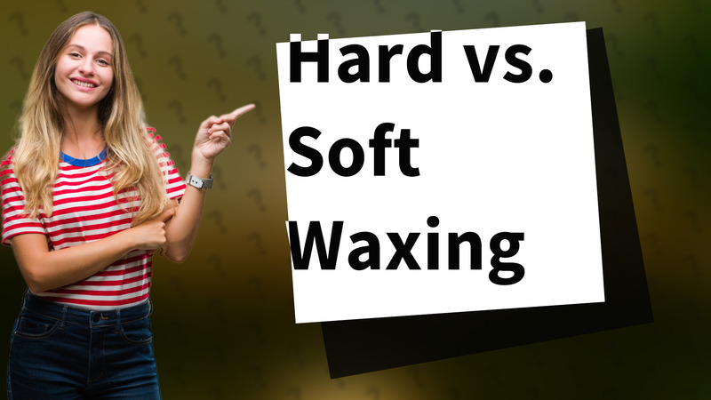 Hard vs. Soft Waxing
