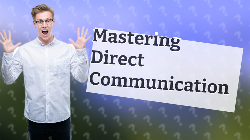 Mastering Direct Communication