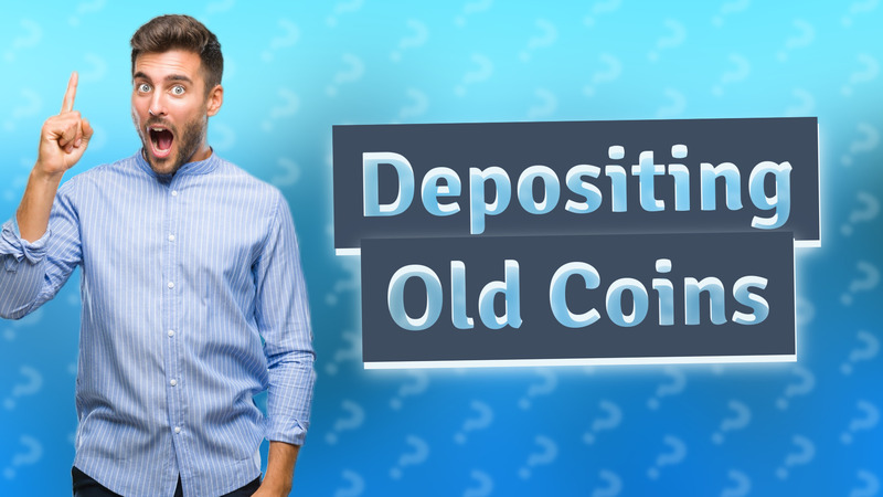 Depositing Old Coins