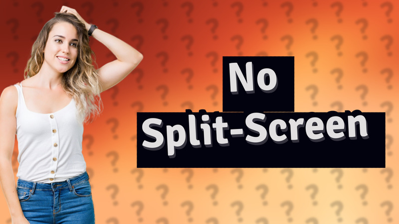 No Split-Screen