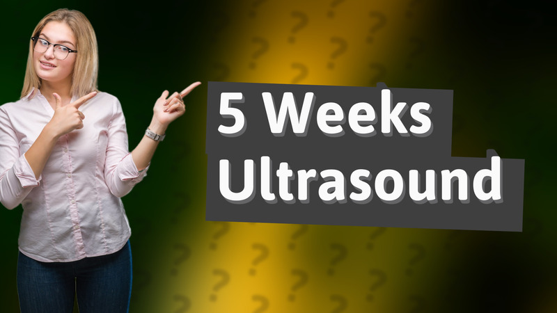 5 Weeks Ultrasound