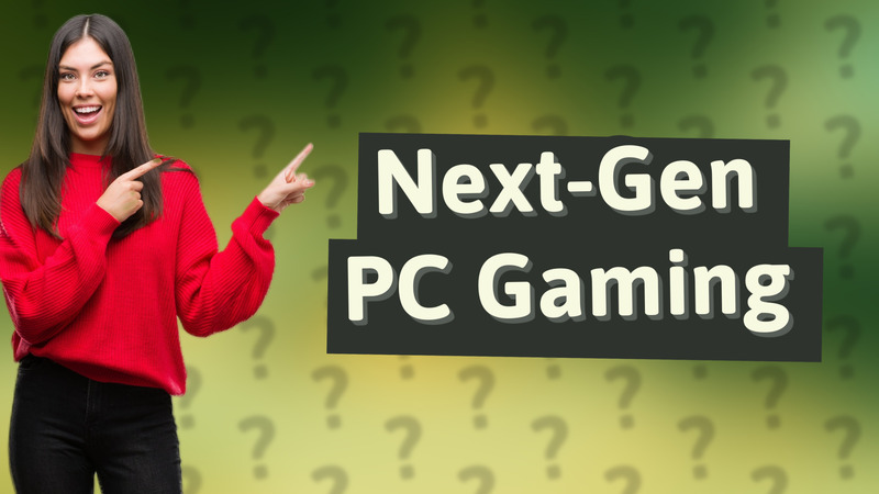 Next-Gen PC Gaming