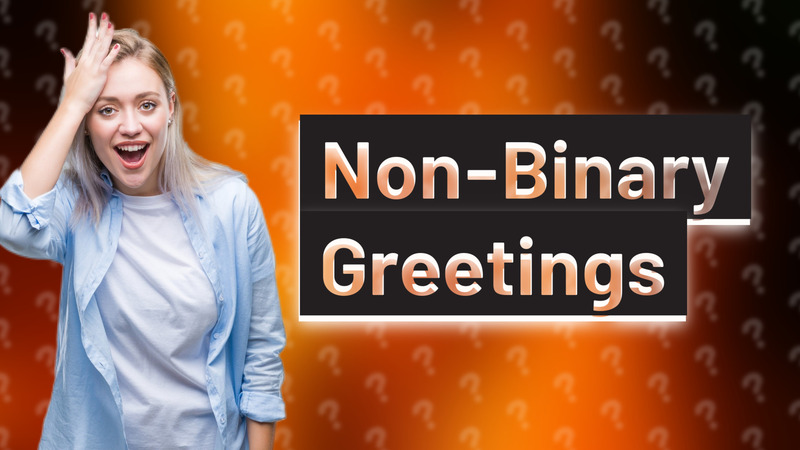 Non-Binary Greetings