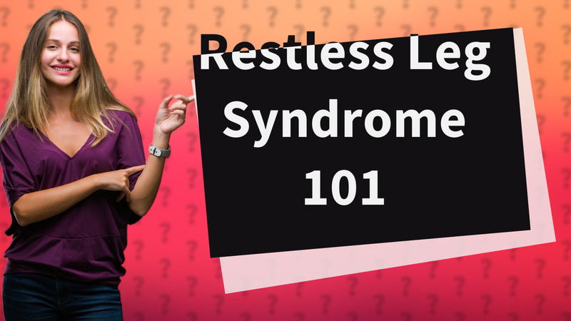 Restless Leg Syndrome 101