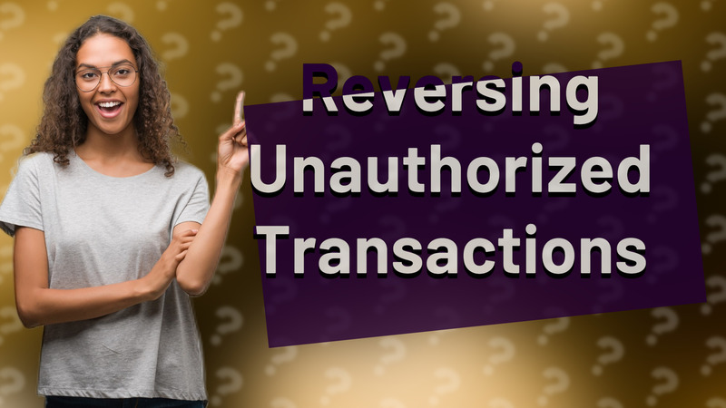 Reversing Unauthorized Transactions