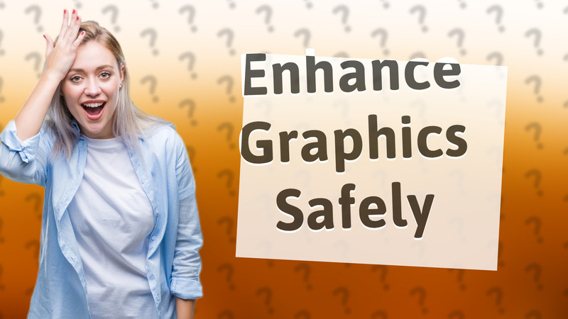 Enhance Graphics Safely