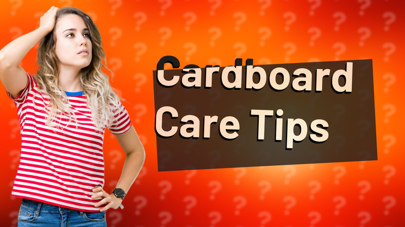 Cardboard Care Tips