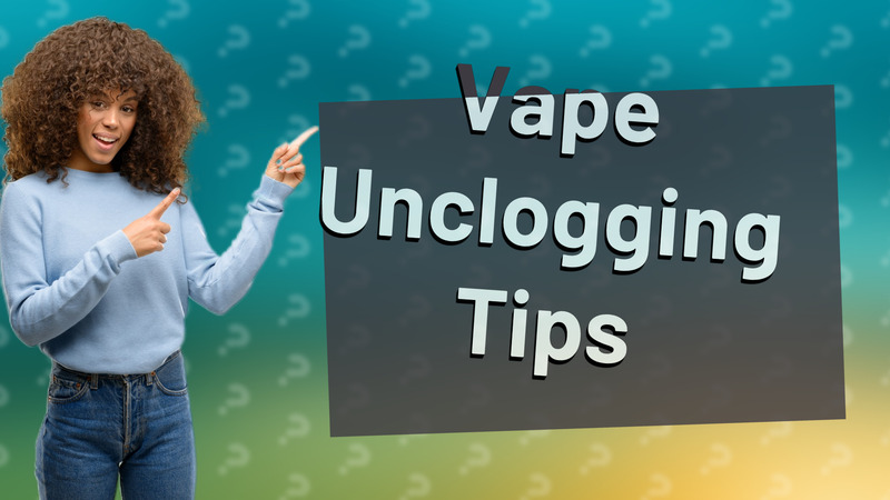 Vape Unclogging Tips