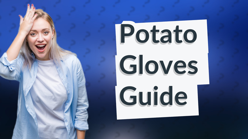 Potato Gloves Guide
