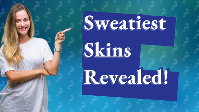 Sweatiest Skins Revealed!