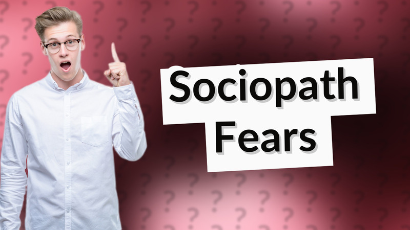 Sociopath Fears