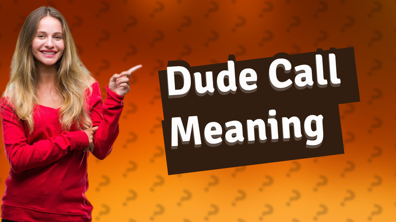Dude Call Meaning