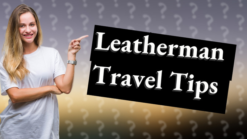 Leatherman Travel Tips