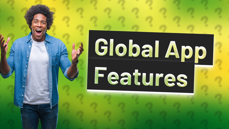 Global App Features