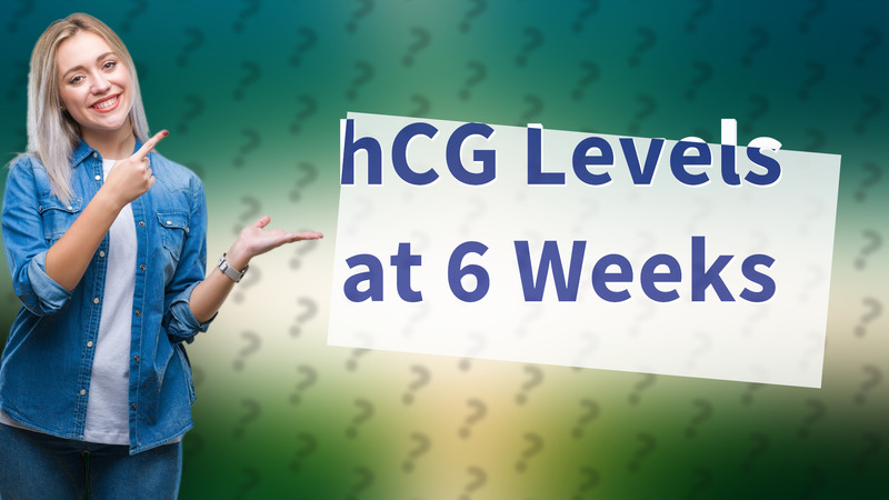 hCG Levels at 6 Weeks