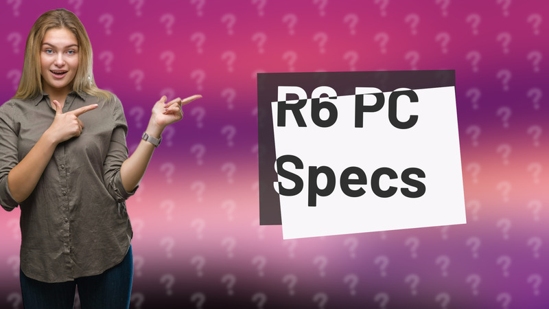 R6 PC Specs