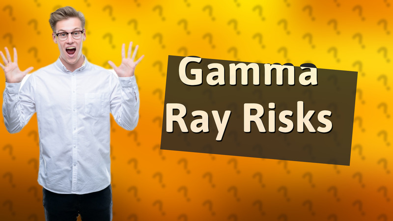 Gamma Ray Risks