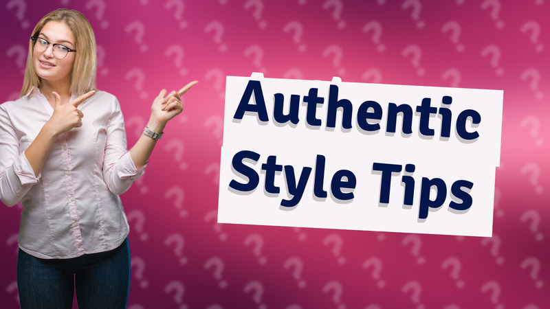 Authentic Style Tips